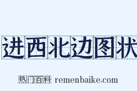 进西北边图状是什么意思的图片